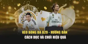 Kèo Bóng Đá B29 - Hướng Dẫn Cách Đọc Và Chơi Hiệu Quả