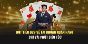 Rút Tiền B29 Về Tài Khoản Ngân Hàng Chỉ Vài Phút Siêu Tốc