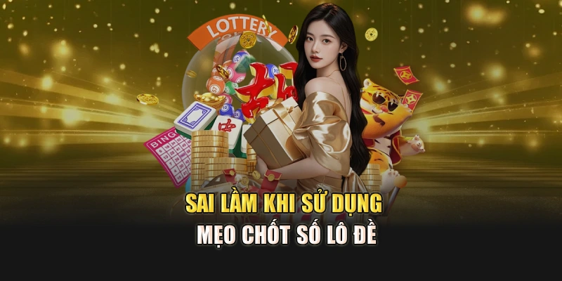 Sai lầm khi sử dụng mẹo chốt số lô đề