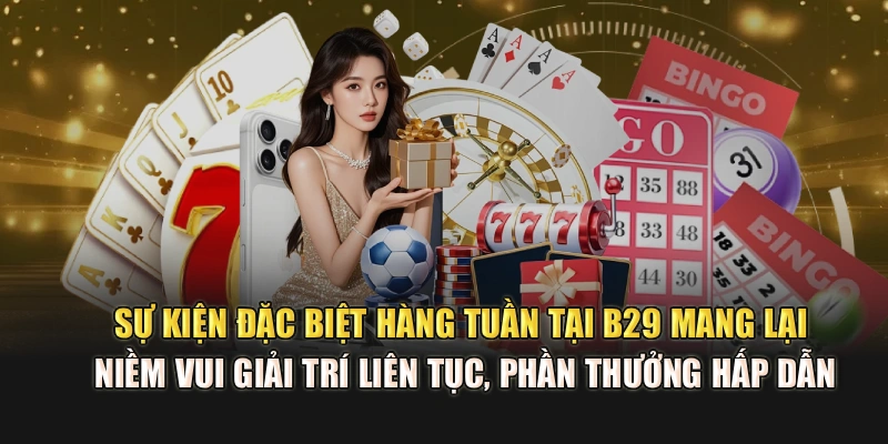 Sự kiện đặc biệt hàng tuần tại B29 mang lại niềm vui giải trí liên tục, phần thưởng hấp dẫn