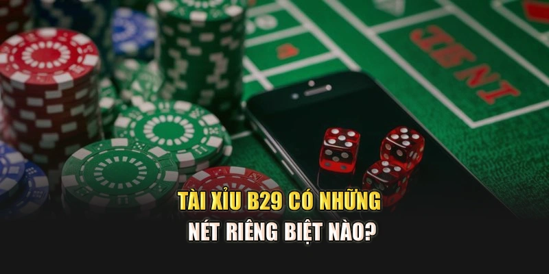 Tài xỉu B29 có những nét riêng biệt nào?