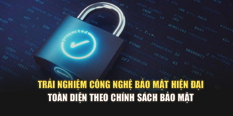 Trải nghiệm công nghệ bảo mật hiện đại, toàn diện theo chính sách bảo mật